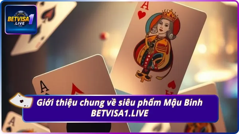 Giới thiệu về siêu phẩm Mậu Binh BETVISA1.LIVE