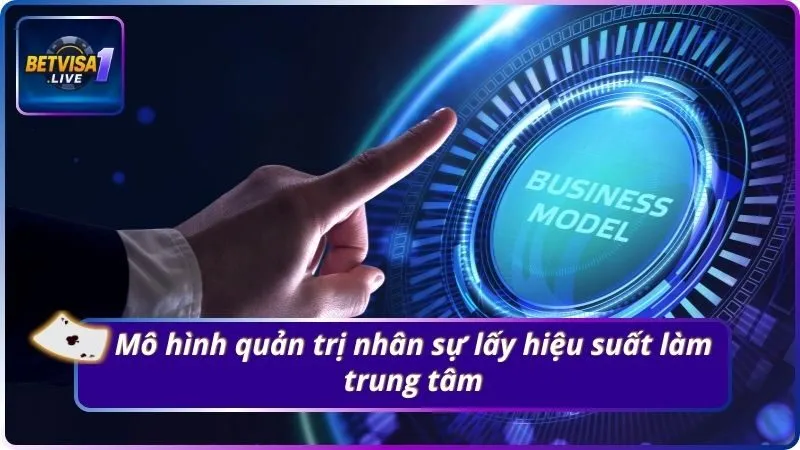 Mô hình quản trị nhân sự lấy hiệu suất làm trung tâm