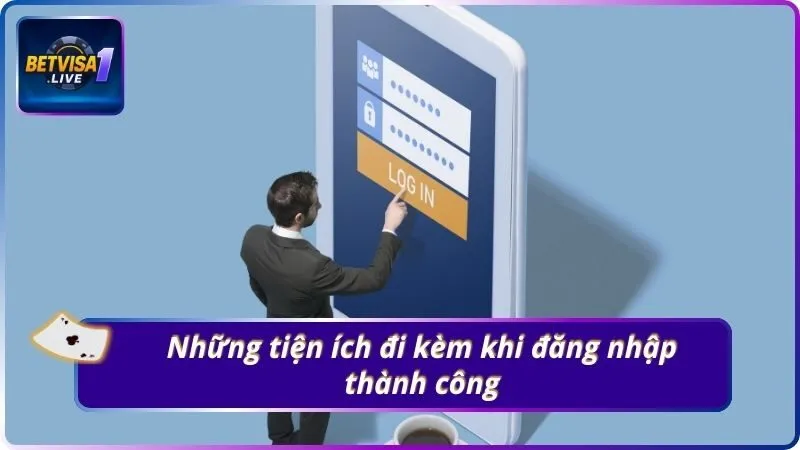 Những tiện ích đi kèm khi đăng nhập thành công