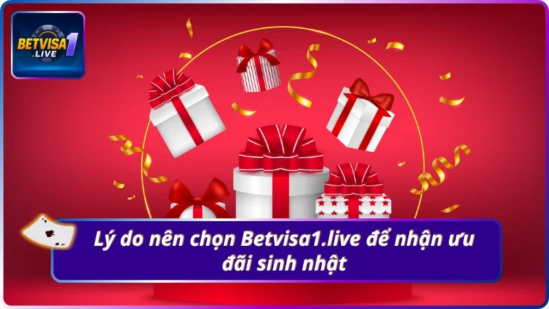 Lý do nên chọn Betvisa1.live này để nhận ưu đãi sinh nhật